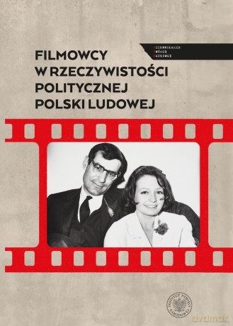 Filmowcy w rzeczywistości politycznej Polski Ludowej - Gańczak Filip, Ligarski Sebastian [KSIĄŻKA]