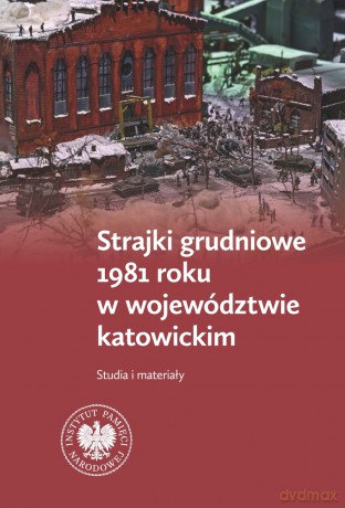 Strajki grudniowe 1981 roku w województwie katowickim. Studia i materiały - Jarosław Neja, Tomasz Kurpierz [KSIĄŻKA]