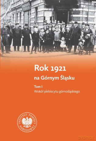 Rok 1921 na Górnym Śląsku. (Tom 1). Wokół plebiscytu górnośląskiego. (Tom 2). Wokół III powstania śląskiego - Sebastian Rosenbaum,Dawid Skrabania,Mirosław Węcki [KSIĄŻKA]