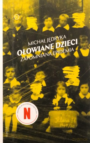 Ołowiane dzieci. Zapomniana epidemia. Nie-fikcja - Michał Jędryka [KSIĄŻKA]