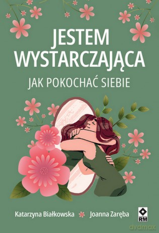 Jestem wystarczająca. Jak pokochać siebie - Katarzyna Białkowska, Joanna Zaręba [KSIĄŻKA]