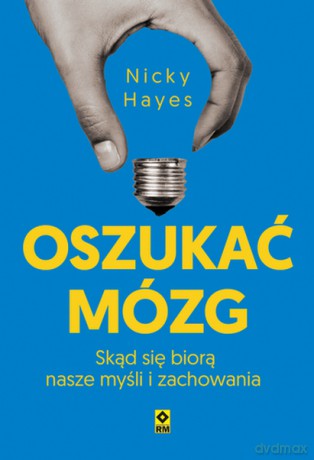 Oszukać mózg. Skąd się biorą nasze myśli i zachowania - Nicky Hayes [KSIĄŻKA]