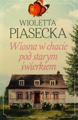 Wiosna w chacie pod starym świerkiem - Wioletta Piasecka [KSIĄŻKA]