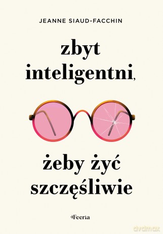Zbyt inteligentni, żeby żyć szczęśliwie - Siaud-Facchin Jeanne [KSIĄŻKA]