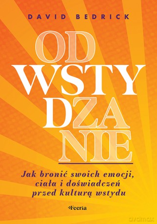 Odwstydzanie. Jak bronić swoich emocji, ciała i doświadczeń przed kulturą wstydu - Bedrick David [KSIĄŻKA]