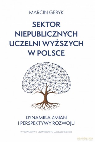 Sektor niepublicznych uczelni wyższych w Polsce. Dynamika zmian i perspektywy rozwoju - Marcin Geryk [KSIĄŻKA]