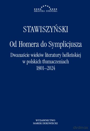 Od Homera do Symplicjusza.Dwanaście wieków literatury helleńskiej w polskich tłumaczeniach 1801-2024 - Wojciech Stawiszyński [KSIĄŻKA]