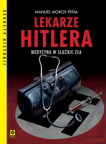 Lekarze Hitlera. Zbrodnicza medycyna - Manuel Moros Pe?a [KSIĄŻKA]