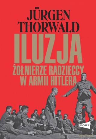 Iluzja. Żołnierze radzieccy w armii Hitlera - Jürgen Thorwald [KSIĄŻKA]