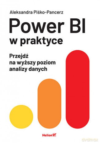 Power BI w praktyce. Przejdź na wyższy poziom analizy danych - Aleksandra Piśko-Pancerz [KSIĄŻKA]