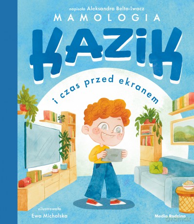 Kazik i czas przed ekranem - Aleksandra Belta-Iwacz, Ewa Michalska [KSIĄŻKA]