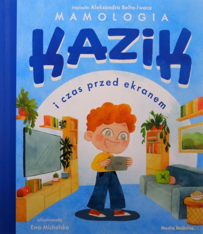 Kazik i czas przed ekranem - Aleksandra Belta-Iwacz, Ewa Michalska [KSIĄŻKA]