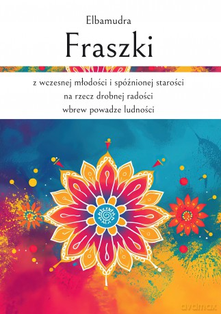 Fraszki z wczesnej młodości i spóźnionej starości na rzecz drobnej radości wbrew powadze ludności - Elbamudra [KSIĄŻKA]