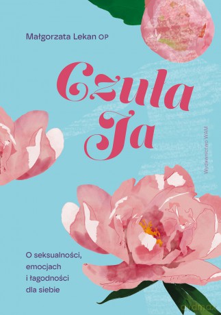 Czuła Ja. O seksualności, emocjach i łagodności dla siebie - Małgorzata Lekan [KSIĄŻKA]
