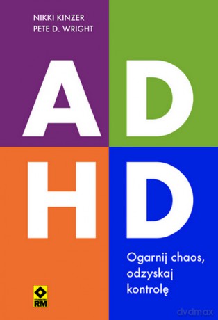ADHD Ogarnij chaos, odzyskaj kontrolę - Nikki Kinzer, Pete D. Wright [KSIĄŻKA]
