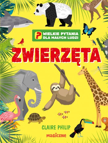 Zwierzęta. Wielkie pytania dla małych ludzi - Claire Phillip [KSIĄŻKA]