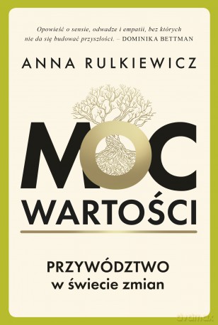 Moc wartości. Przywództwo w świecie zmian - Anna Rulkiewicz [KSIĄŻKA]