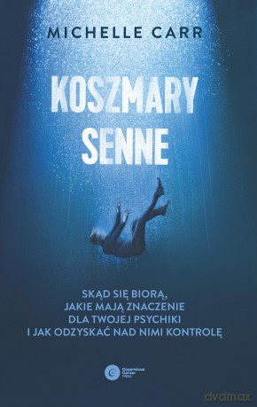 Koszmary senne. Skąd się biorą, jakie mają znaczenie dla Twojej psychiki i jak odzyskać nad nimi kontrolę - Michelle Carr [KSIĄŻKA]