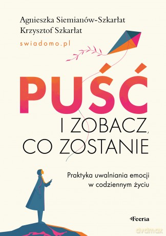 Puść i zobacz, co zostanie. Praktyka uwalniania emocji w codziennym życiu - Siemianów-Szkarłat Agnieszka,Szkarłat Krzysztof [KSIĄŻKA]