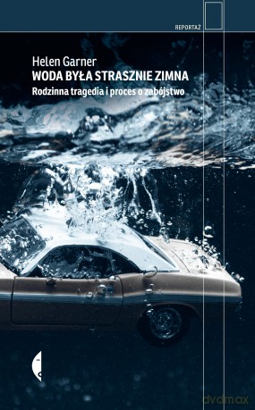 Woda była strasznie zimna. Rodzinna tragedia i proces o zabójstwo - Helen Garner [KSIĄŻKA]