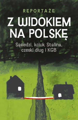 Z widokiem na Polskę. Sąsiedzi, kciuk Stalina, czeski dług i KGB - Magdalena Rigamonti, Monika Waluś, Katarzyna Barczyk-Sikora [KSIĄŻKA]