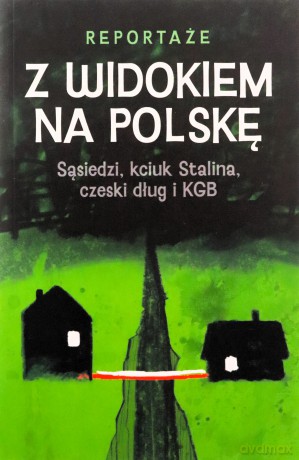 Z widokiem na Polskę. Sąsiedzi, kciuk Stalina, czeski dług i KGB - Magdalena Rigamonti, Monika Waluś, Katarzyna Barczyk-Sikora [KSIĄŻKA]