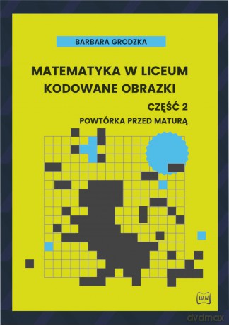Matematyka w liceum Kodowane obrazki część 2 Powtórka przed maturą - Barbara Grodzka [KSIĄŻKA]