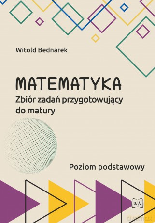 Matematyka Zbiór zadań przygotowujący do matury Poziom podstawowy - Witold Bednarek [KSIĄŻKA]