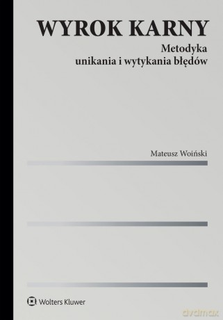 Wyrok karny. Metodyka unikania i wytykania błędów - Mateusz Woiński [KSIĄŻKA]