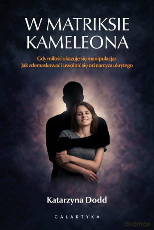 W matriksie kameleona. Gdy miłość okazuje się manipulacją: jak zdemaskować i uwolnić się od narcyza ukrytego - Katarzyna Dodd [KSIĄŻKA]