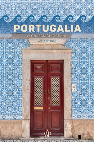 Portugalia. W objęciach oceanu - Anna Bittner [KSIĄŻKA]