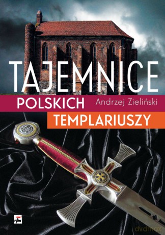 Tajemnice polskich templariuszy - Andrzej Zieliński [KSIĄŻKA]