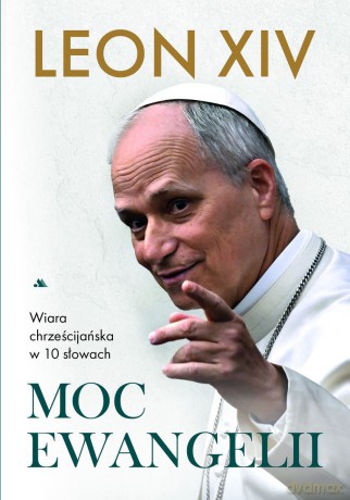 Moc Ewangelii. Wiara chrześcijańska w 10 słowach - Papież Leon XIV [KSIĄŻKA]