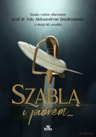 Szablą i piórem. Studia i szkice ofiarowane prof. dr. hab. Aleksandrowi Smolińskiemu z okazji 60. urodzin [KSIĄŻKA]