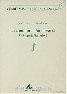 Comunicacion literaria El lenguaje literario 1 - Jose Luis Garcia Barrientos [KSIĄŻKA]