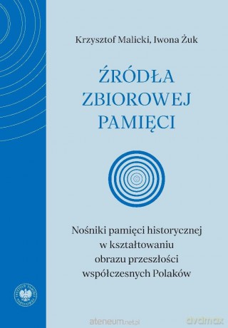 Źródła zbiorowej pamięci. Nośniki pamięci... - Krzysztof Malicki, Iwona Żuk [KSIĄŻKA]