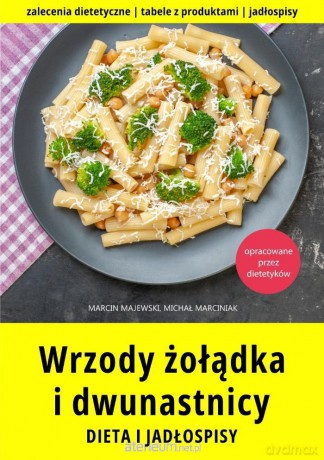 Wrzody żołądka i dwunastnicy. Dieta i jadłospisy - Marcin Majewski, Michał Marciniak [KSIĄŻKA]