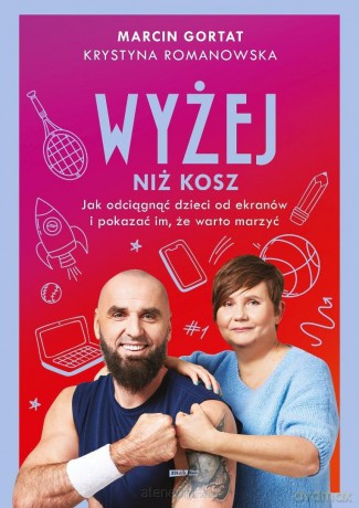 Wyżej niż kosz. Jak wyciągnąć dzieci sprzed... - Marcin Gortat, Krystyna Romanowska [KSIĄŻKA]