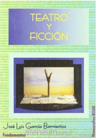 Teatro y ficcion - Josee Luis Garcia Barrientos [KSIĄŻKA]
