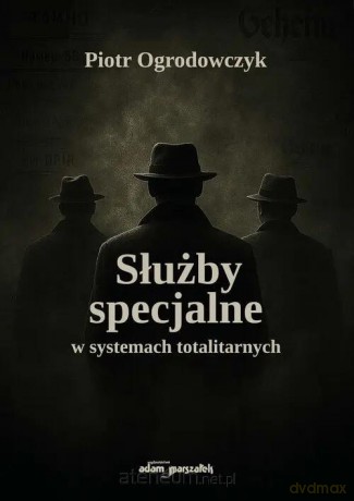 Służby specjalne w systemach totalitarnych - Piotr Ogrodowczyk [KSIĄŻKA]