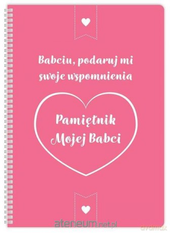 Pamiętnik mojej Babci. Babciu podaruj mi swoje.... [KSIĄŻKA]