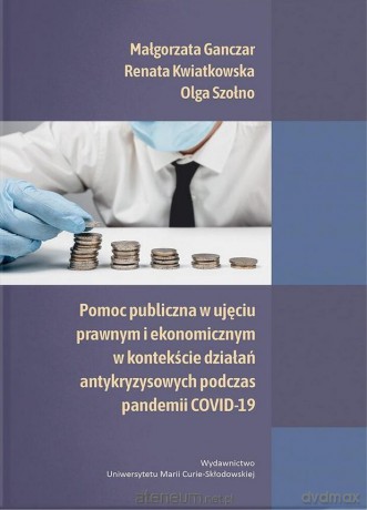 Pomoc publiczna w ujęciu prawnym i ekonomicznym... - Małgorzata Ganczar, Renata Kwiatkowska, Olga Szoł [KSIĄŻKA]