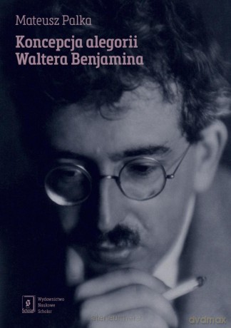Koncepcja alegorii Waltera Benjamina - Mateusz Palka [KSIĄŻKA]