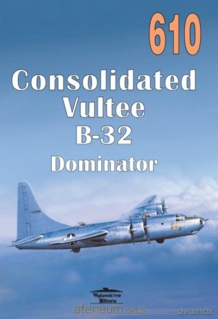 610 Consolidated Vultee B-32 Dominator [KSIĄŻKA]