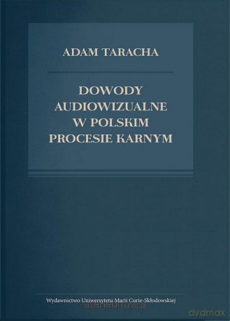 Dowody audiowizualne w polskim procesie karnym - Adam Taracha [KSIĄŻKA]