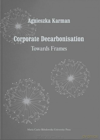 Corporate Decarbonisation. Towards Frames - Agnieszka Karman [KSIĄŻKA]