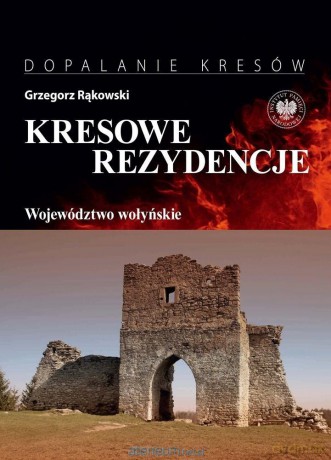 Kresowe rezydencje (Tom 4) Województwo wołyńskie - Grzegorz Rąkowski [KSIĄŻKA]