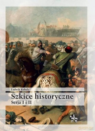 Szkice historyczne. Serja I i II - Ludwik Kubala [KSIĄŻKA]