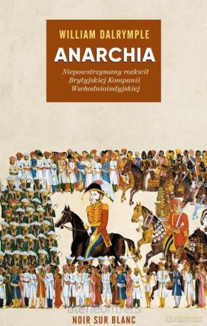 Anarchia.Niepowstrzymany rozkwit Brytyjskiej... - William Dalrymple [KSIĄŻKA]