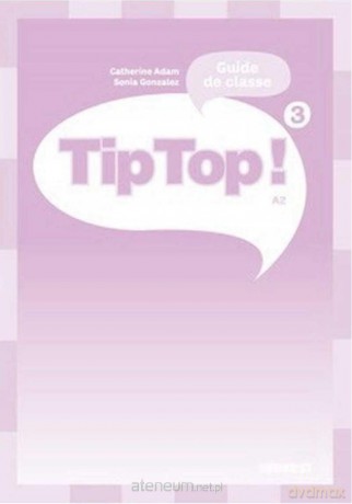 Tip Top 3 A2 przewodnik metodyczny - Catherine Adam, Sonia Gonzalez [KSIĄŻKA]